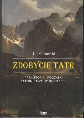 Zdobycie Tatr Prehistoria i początki taternictwa do roku 1903 Tom 1