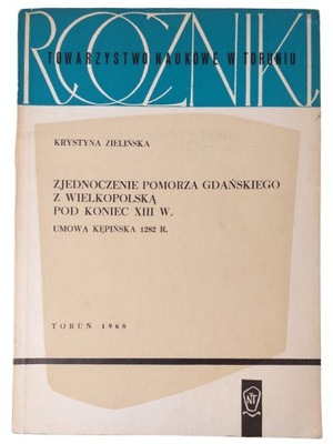 ZJEDNOCZENIE POMORZA GDAŃSKIEGO Z WIELKOPOLSKĄ POD KONIEC XIII W. Zielińska