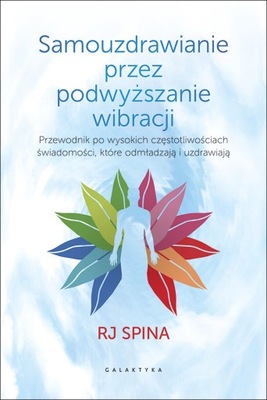 Samouzdrawianie przez podwyższanie wibracji. Przewodnik po wysokich częstot