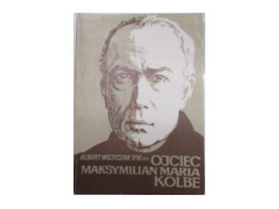 Ojciec Maksymilian Maria Kolbe - A.Wojtczak