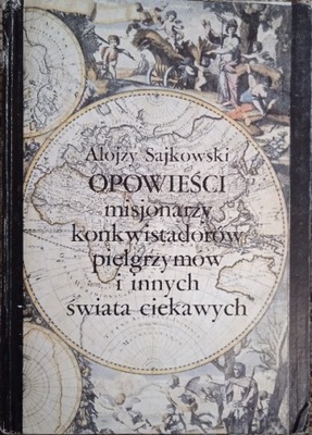 OPOWIEŚCI MISJONARZY, KONKWISTADORÓW, PIELGRZYMÓW i innych Alojzy Sajkowski