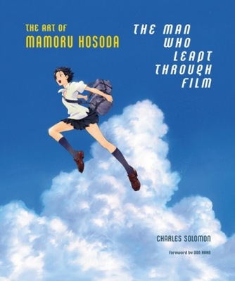 The Man Who Leapt Through Film: The Art of Mamoru Hosoda CHARLES SOLOMON