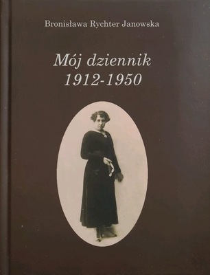 Mój dziennik 1912–1950 Bronisława Rychter Janowska
