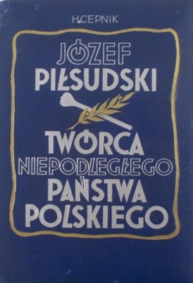 Józef Piłsudski Twórca Niepodległego