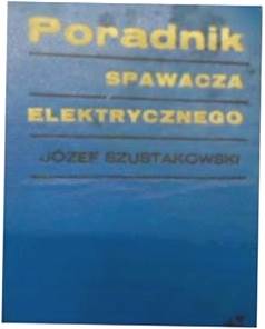 Poradnik spawacza elektrycznego - J Szustakowski