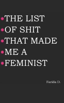 The List of Shit That Made Me a Feminist / Farida D