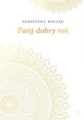 TWÓJ DOBRY ROK AGNIESZKA MACIĄG Przewodnik