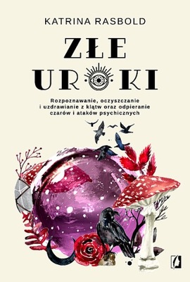 ZŁE UROKI. ROZPOZNAWANIE, OCZYSZCZANIE I UZDRAWIANIE Z KLĄTW ORAZ ODPIERAN