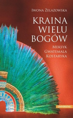 KRAINA WIELU BOGÓW. MEKSYK GWATEMALA KOSTARYKA IWONA ŻELAZOWSKA