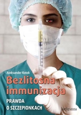 Bezlitosna immunizacja. Prawda o szczepionkach, dr Aleksander Kotok