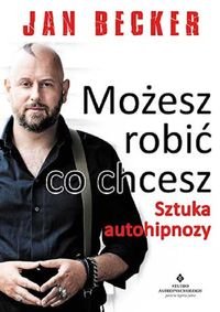 Możesz robić co chcesz Sztuka autohipnozy Becker