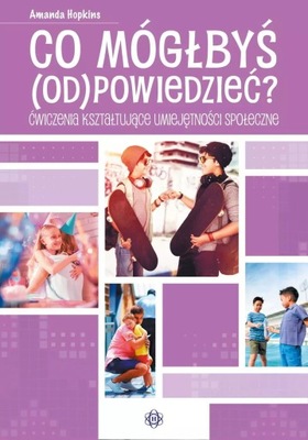 Co mógłbyś (od)powiedzieć? Ćwiczenia kształtujące umiejętności społeczne