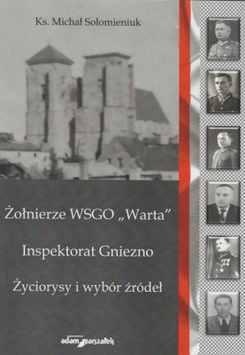 Żołnierze WSGO Warta Inspektorat Gniezno. Życiorysy i wybór źródeł