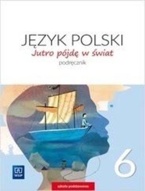 Jutro pójdę w świat 6. Podręcznik do polskiego