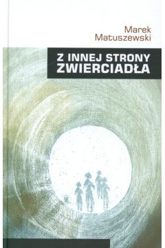 MAREK MATUSZEWSKI - Z INNEJ STRONY ZWIERCIADŁA