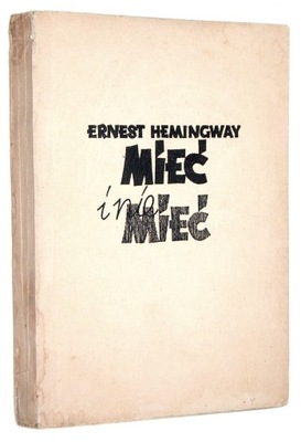 Ernest Hemingway MIEĆ i NIE MIEĆ [wyd.I 1958]