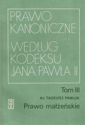 Prawo kanoniczne według kodeksu Jana Pawła II. Tom III. Prawo małżeńskie .T