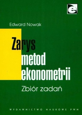 Zarys metod ekonometrii Zbiór zadań Edward Nowak