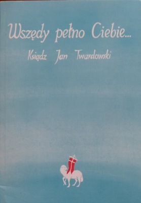 Jan Twardowski - Wszędy pełno Ciebie