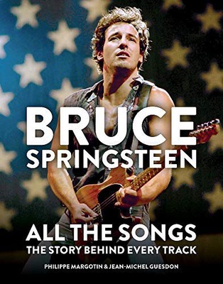 BRUCE SPRINGSTEEN: ALL THE SONGS: THE STORY BEHIND