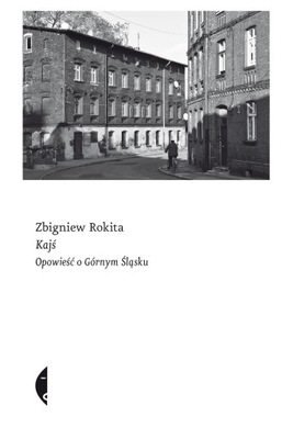 Kajś. Opowieść o Górnym Śląsku Zbigniew Rokita Czarne