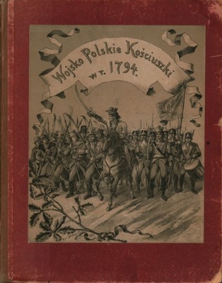 WOJSKO POLSKIE KOŚCIUSZKI W 1794 STACHOWICZ 1894