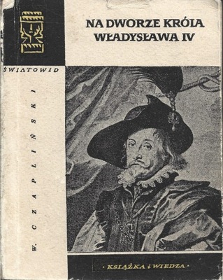NA DWORZE KRÓLA WŁADYSŁAWA IV Czapliński