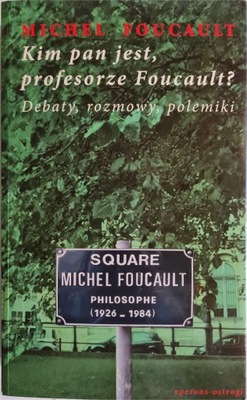 Kim pan jest, profesorze Foucault? Debaty, rozmowy, polemiki