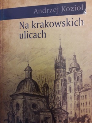 NA KRAKOWSKICH ULICACH Andrzej Kozioł AUTOGRAF