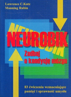 NEUROBIK. ZADBAJ O KONDYCJĘ MÓZGU * LAWRENCE C. KATZ, MANNING RUBIN