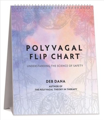 Polyvagal Flip Chart: Understanding the Science of Safety DEB A. DANA