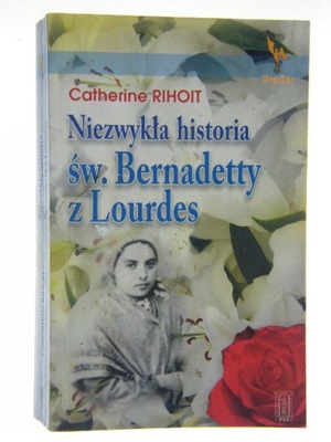 Niezwykła historia św Bernadetty z Lurdes - Rihoit