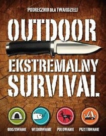 Outdoor Ekstremalny survival Podręcznik dla twardzieli T. Edward Nickens i