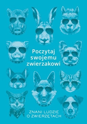 Poczytaj swojemu zwierzakowi. Znani ludzie o zwierzętach