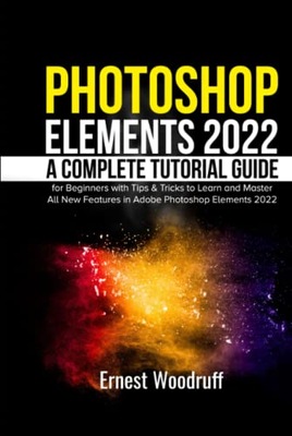 Woodruff, Ernest Photoshop Elements 2022: A Complete Tutorial Guide for Beg
