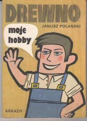 Drewno moje hobby * Janusz Polański