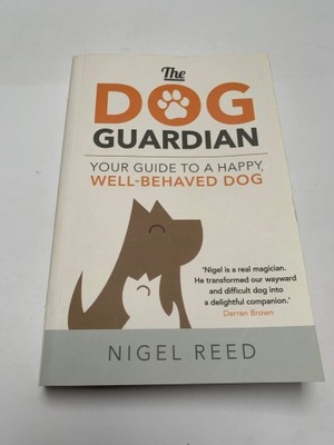 The Dog Guardian: Your Guide to a Happy, Well-Behaved Dog Nigel Reed