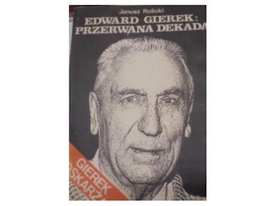 Edward Gierek Przerwana Dekada - J Rolicki