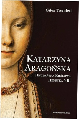 Katarzyna Aragońska Hiszpańska Królowa HenrykaVIII