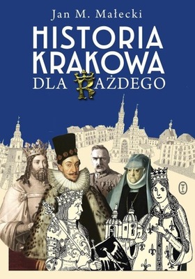 HISTORIA KRAKOWA DLA KAŻDEGO, JAN M. MAŁECKI