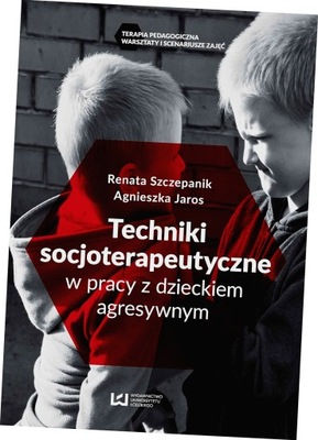 Techniki socjoterapeutyczne w pracy z dzieckiem agresywnym