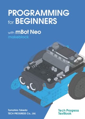 Takeda, Tomohiro PROGRAMMING for BEGINNERS with mBot Neo / makeblock