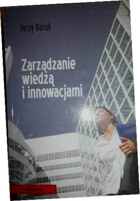 Zarządzanie wiedzą i innowacjami - J. Baruk