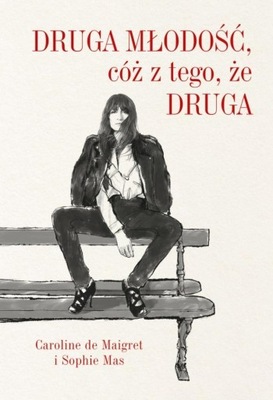 DRUGA MŁODOŚĆ, CÓŻ Z TEGO, ŻE DRUGA CAROLINE DE MAIGRET, SOPHIE MAS