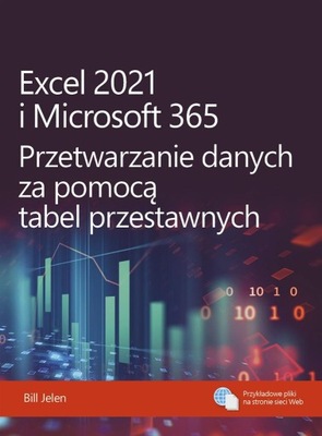 Excel 2021 i Microsoft 365. Przetwarzanie danych za pomocą tabel przestawny