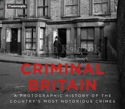 Criminal Britain: A Photographic History of the