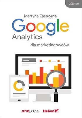 GOOGLE ANALYTICS DLA MARKETINGOWCÓW W.3 MARTYNA ZASTROŻNA