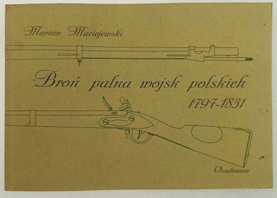 Broń palna wojsk polskich 1797 - 1831 Marian Maciejowski