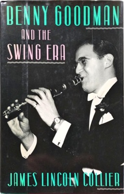 JAMES LINCOLN COLLIER - BENNY GOODMAN AND THE SWING ERA