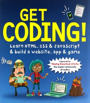 GET CODING! LEARN HTML, CSS, AND JAVASCRIPT AND BUILD A WEBSITE, APP, AND G